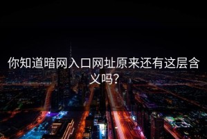 你知道暗网入口网址原来还有这层含义吗？