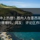 探秘冲上热搜！圈内人在墨西哥暗网被爆爆料，网友：评论区炸裂