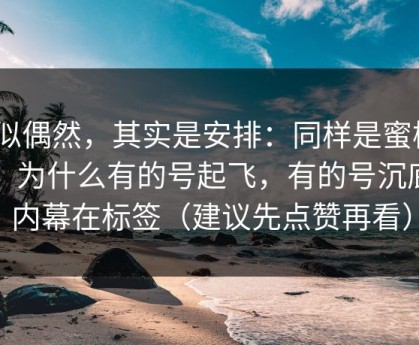 看似偶然，其实是安排：同样是蜜桃TV，为什么有的号起飞，有的号沉底？内幕在标签（建议先点赞再看）