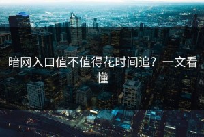 暗网入口值不值得花时间追？一文看懂