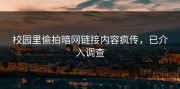 校园里偷拍暗网链接内容疯传，已介入调查