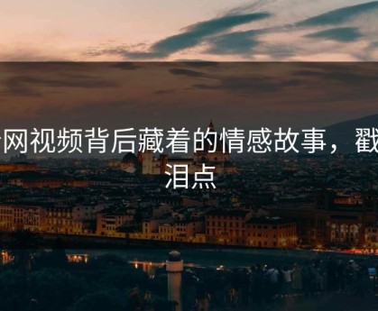 暗网视频背后藏着的情感故事，戳中泪点