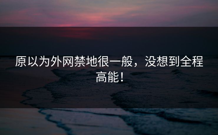 原以为外网禁地很一般，没想到全程高能！