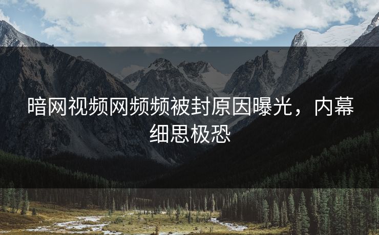 暗网视频网频频被封原因曝光，内幕细思极恐