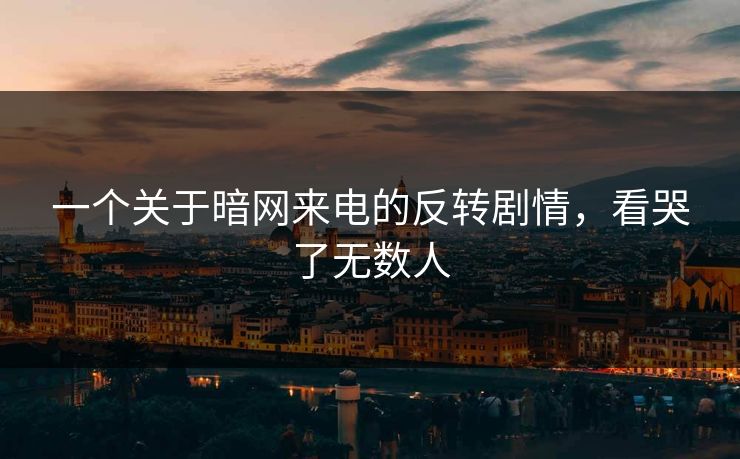 一个关于暗网来电的反转剧情，看哭了无数人