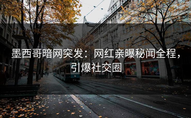 墨西哥暗网突发：网红亲曝秘闻全程，引爆社交圈